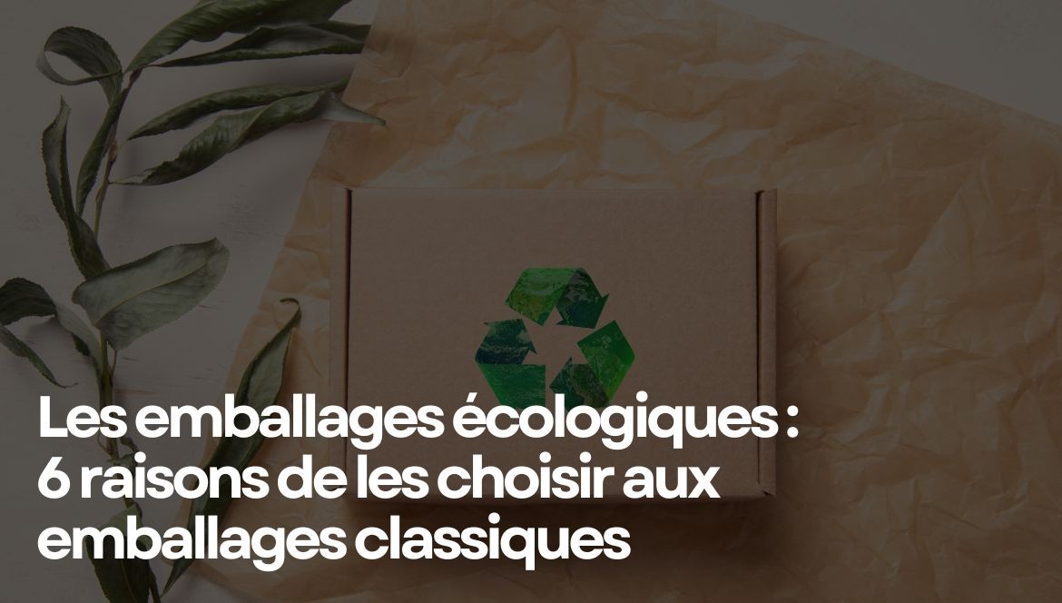 Les 6 bonnes raisons de choisir un emballage ecologique